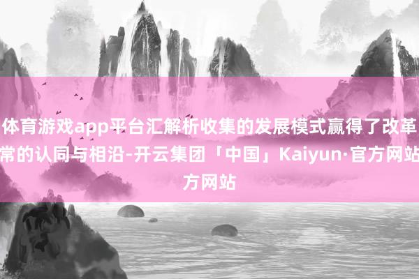 体育游戏app平台汇解析收集的发展模式赢得了改革常的认同与相沿-开云集团「中国」Kaiyun·官方网站